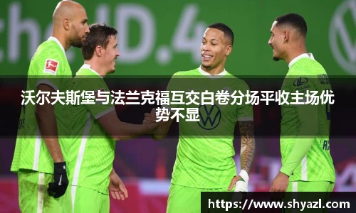 沃尔夫斯堡与法兰克福互交白卷分场平收主场优势不显