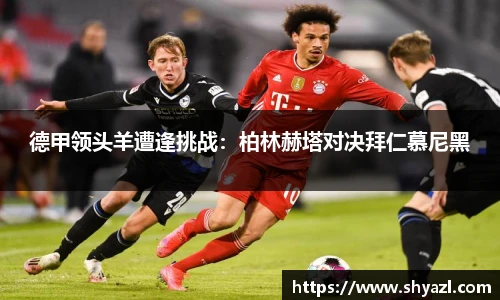 德甲领头羊遭逢挑战：柏林赫塔对决拜仁慕尼黑