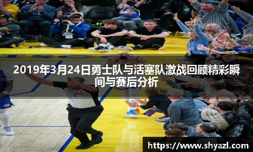2019年3月24日勇士队与活塞队激战回顾精彩瞬间与赛后分析