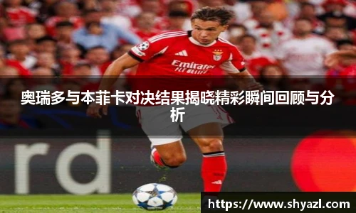 奥瑞多与本菲卡对决结果揭晓精彩瞬间回顾与分析